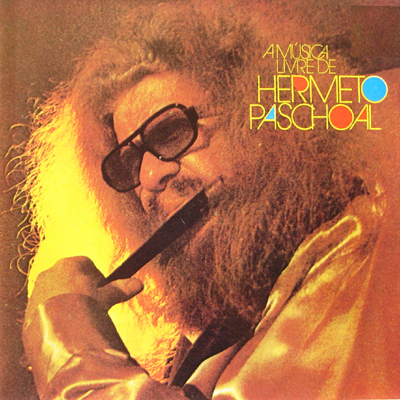 A MÚSICA LIVRE DE HERMETO PASCOAL