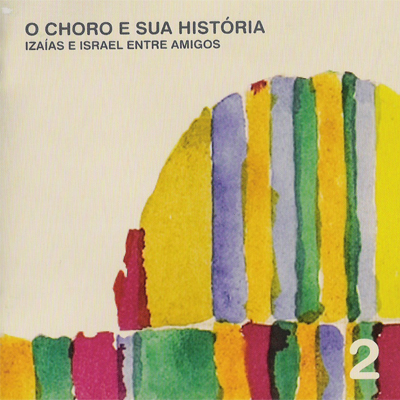 O CHORO E SUA HISTÓRIA - IZAÍAS E ISRAEL ENTRE AMIGOS - CD 02