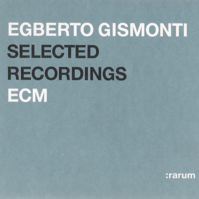 EGBERTO GISMONTI - SELECTED RECORDINGS - : RARUM